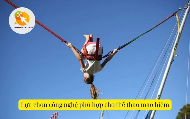 Lựa chọn công nghệ phù hợp cho thể thao mạo hiểm
