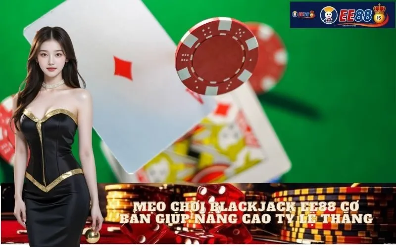 Mẹo Chơi Blackjack EE88 Cơ Bản Giúp Nâng Cao Tỷ Lệ Thắng