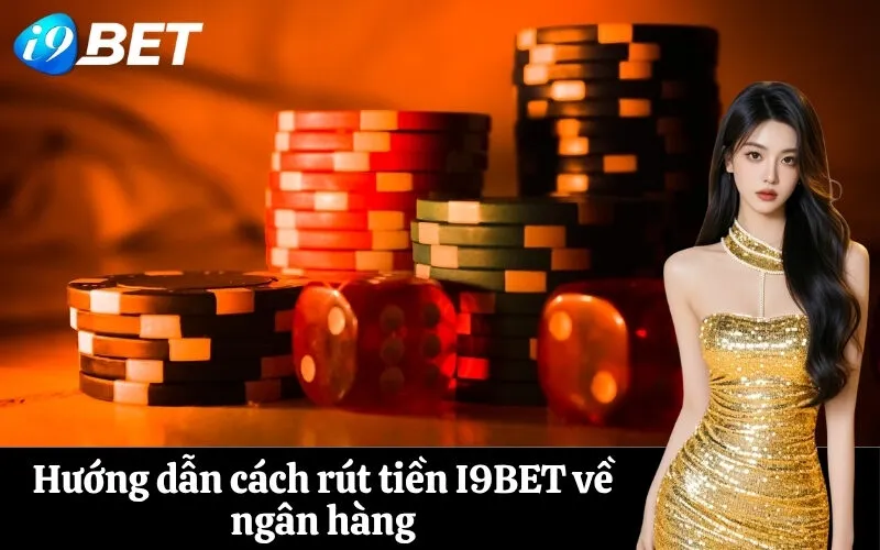 Hướng dẫn cách rút tiền I9BET về ngân hàng