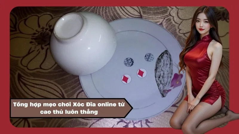 Tổng hợp mẹo chơi Xóc Đĩa online từ cao thủ luôn thắng