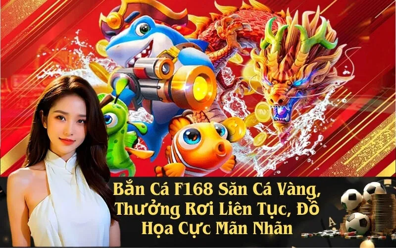 Bắn Cá F168 Săn Cá Vàng, Thưởng Rơi Liên Tục, Đồ Họa Cực Mãn Nhãn