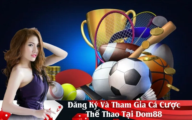 Đăng Ký Và Tham Gia Cá Cược Thể Thao Tại Dom88