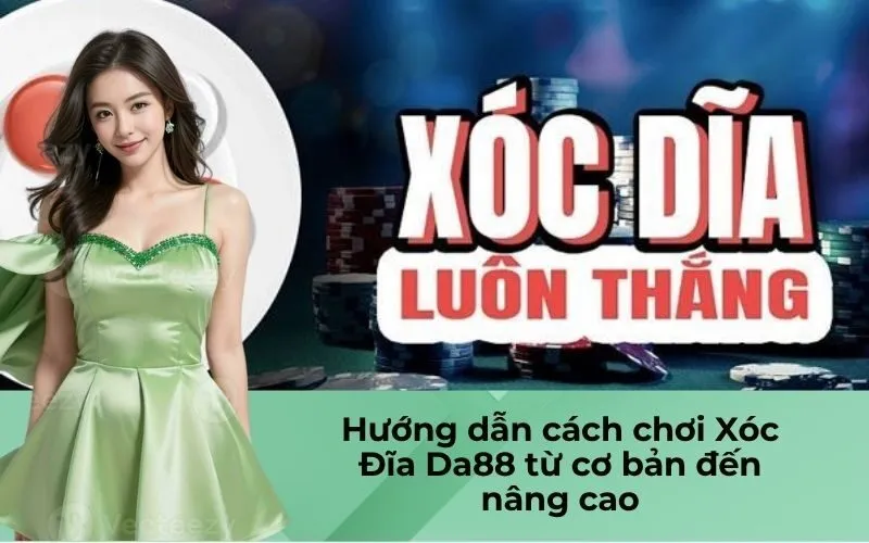 Hướng dẫn cách chơi Xóc Đĩa Da88 từ cơ bản đến nâng cao