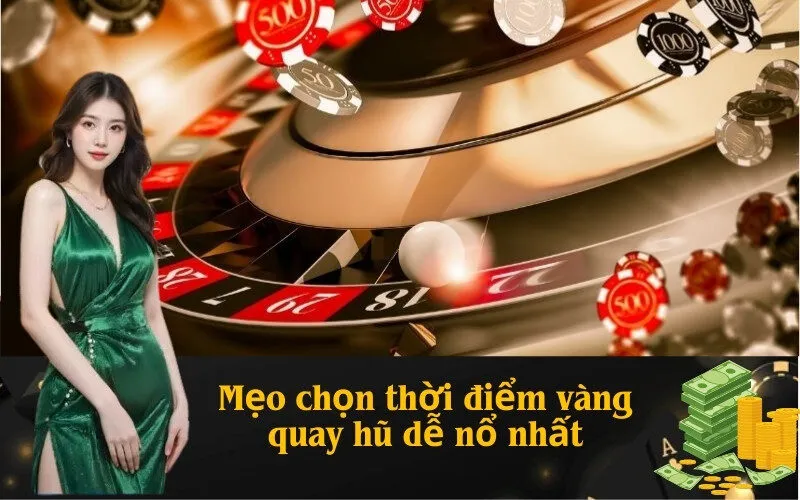 Mẹo chọn thời điểm vàng quay hũ dễ nổ nhất