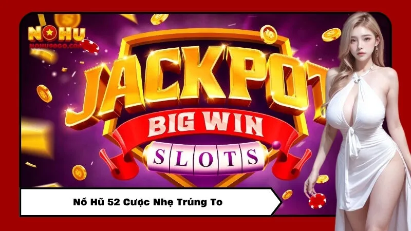 Nổ Hũ 52 Cược Nhẹ Trúng To