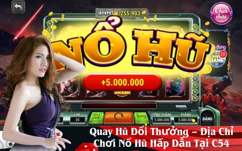Quay Hũ Đổi Thưởng – Địa Chỉ Chơi Nổ Hũ Hấp Dẫn Tại C54