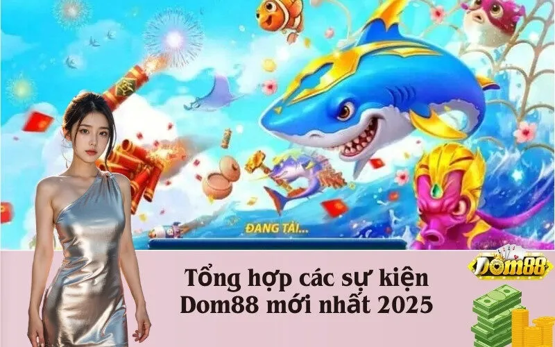 Tổng hợp các sự kiện Dom88 mới nhất 2025