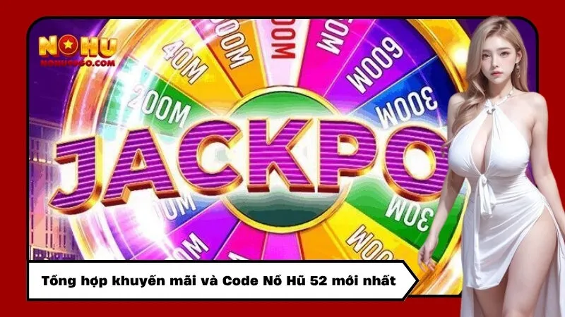 Tổng hợp khuyến mãi và Code Nổ Hũ 52 mới nhất