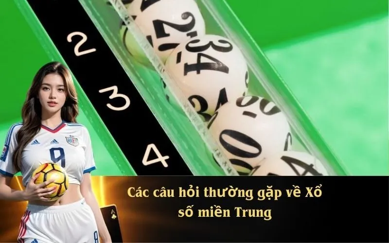 Các câu hỏi thường gặp về Xổ số miền Trung