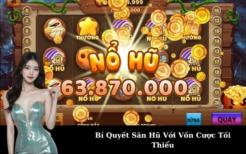 Bí Quyết Săn Hũ Với Vốn Cược Tối Thiểu