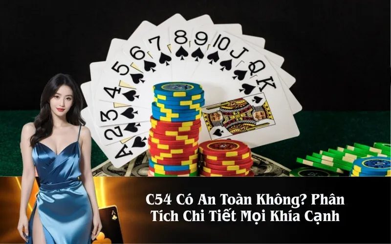 C54 Có An Toàn Không Phân Tích Chi Tiết Mọi Khía Cạnh