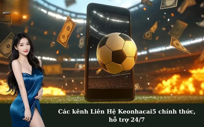 Các kênh Liên Hệ Keonhacai5 chính thức, hỗ trợ 24/7