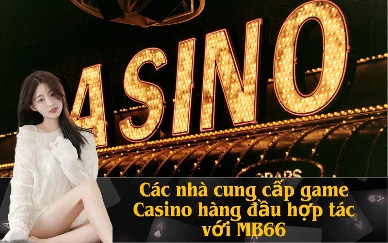 Các nhà cung cấp game Casino hàng đầu hợp tác với MB66