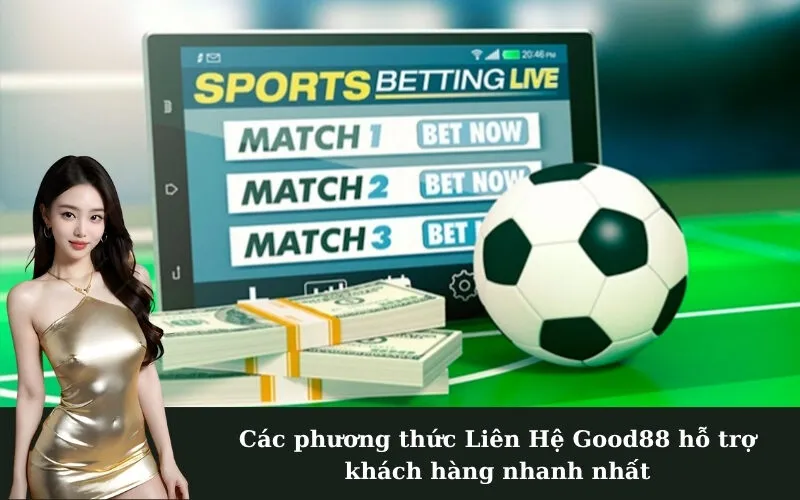 Các phương thức Liên Hệ Good88 hỗ trợ khách hàng nhanh nhất