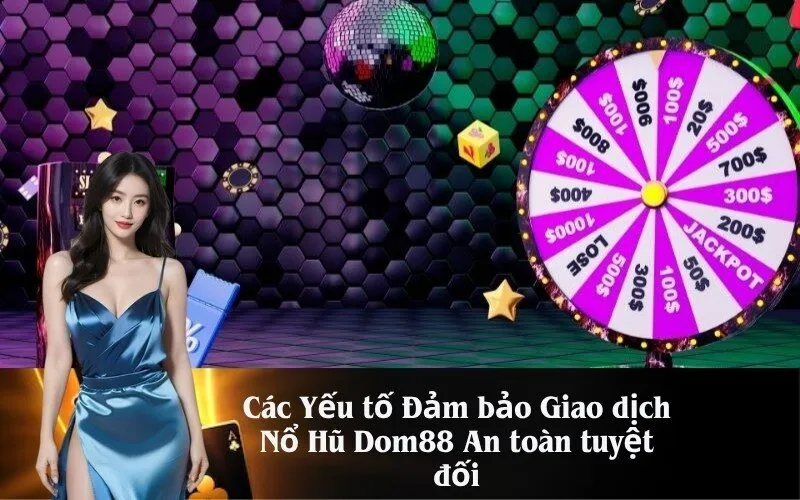 Các Yếu tố Đảm bảo Giao dịch Nổ Hũ Dom88 An toàn tuyệt đối