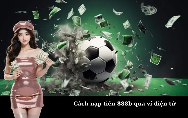 Cách nạp tiền 888b qua ví điện tử