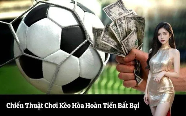 Chiến Thuật Chơi Kèo Hòa Hoàn Tiền Bất Bại
