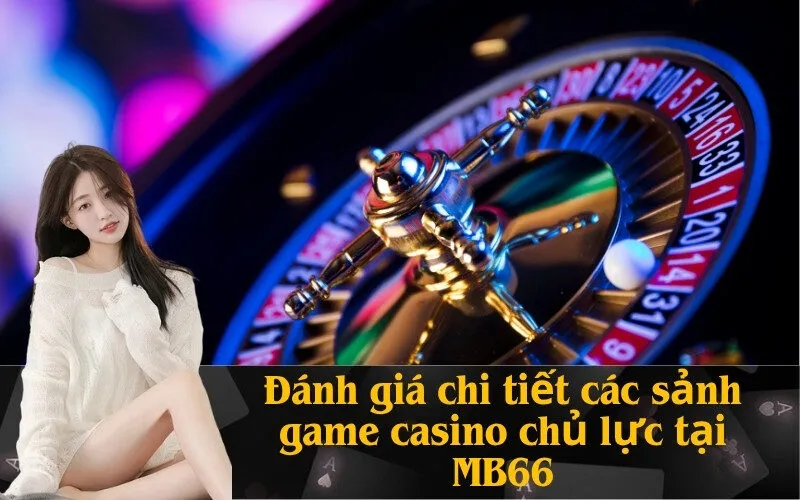 Đánh giá chi tiết các sảnh game casino chủ lực tại MB66