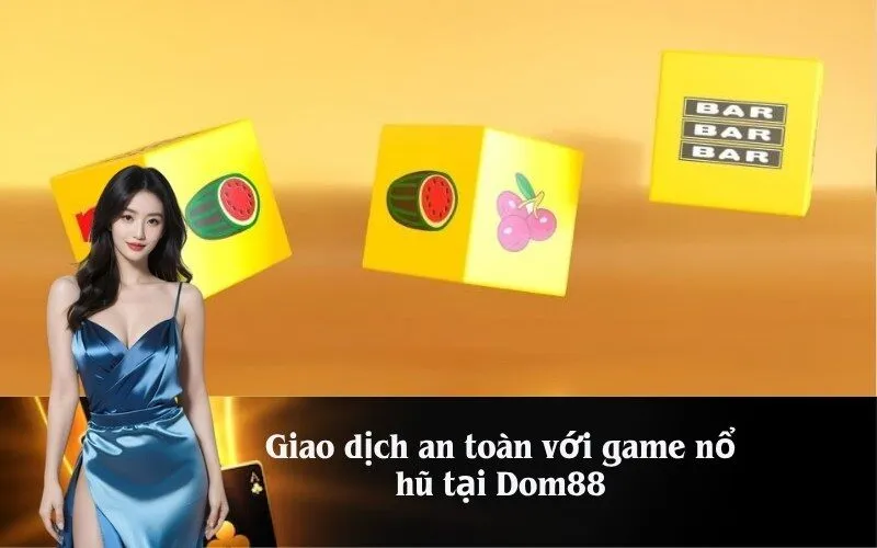 Giao dịch an toàn với game nổ hũ tại Dom88