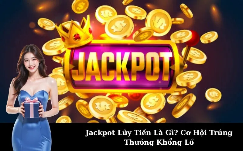 Jackpot Lũy Tiến Là Gì? Cơ Hội Trúng Thưởng Khổng Lồ