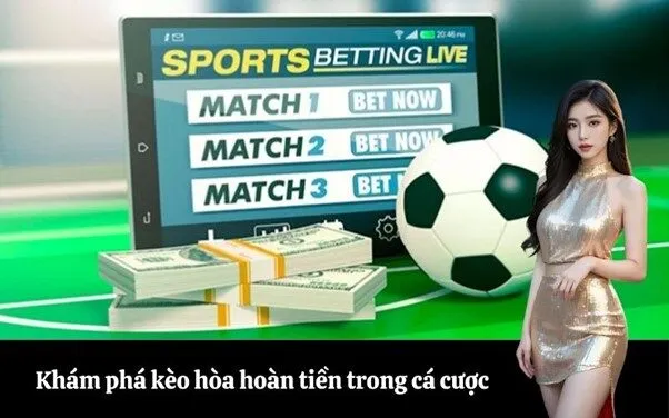 Khám phá kèo hòa hoàn tiền trong cá cược