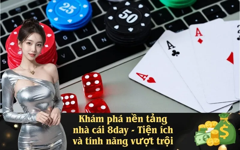 Khám phá nền tảng nhà cái 8day - Tiện ích và tính năng vượt trội