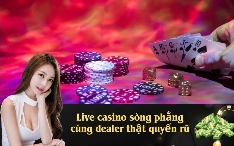 Live casino sòng phẳng cùng dealer thật quyến rũ