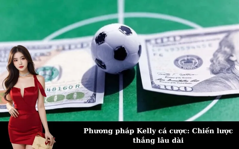 Phương pháp Kelly cá cược: Chiến lược thắng lâu dài