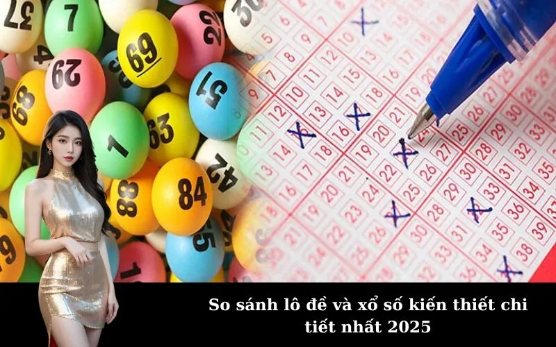 So sánh lô đề và xổ số kiến thiết chi tiết nhất 2025